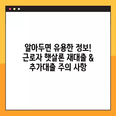 근로자 햇살론 재대출 & 추가대출 신청 완벽 가이드 | 신청 자격, 필요 서류, 주의 사항