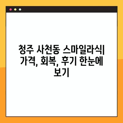 청주 사천동 스마일라식| 비용, 회복, 후기, 부작용까지 완벽 가이드 | 각막두께, 10년 후 변화, 회복기간