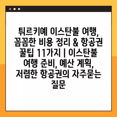 튀르키예 이스탄불 여행, 꼼꼼한 비용 정리 & 항공권 꿀팁 11가지 | 이스탄불 여행 준비, 예산 계획, 저렴한 항공권