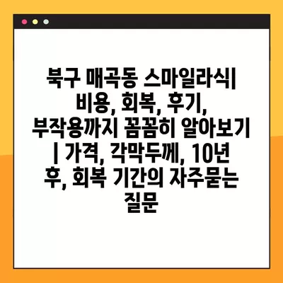 북구 매곡동 스마일라식| 비용, 회복, 후기, 부작용까지 꼼꼼히 알아보기 | 가격, 각막두께, 10년 후, 회복 기간