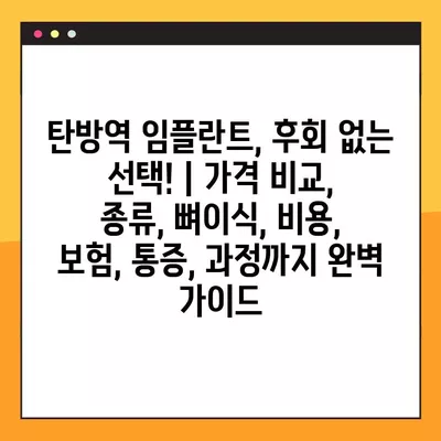 탄방역 임플란트, 후회 없는 선택! | 가격 비교, 종류, 뼈이식, 비용, 보험, 통증, 과정까지 완벽 가이드