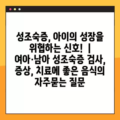 성조숙증, 아이의 성장을 위협하는 신호!  | 여아·남아 성조숙증 검사, 증상, 치료에 좋은 음식