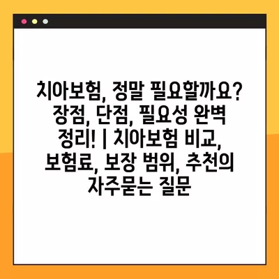 치아보험, 정말 필요할까요? 장점, 단점, 필요성 완벽 정리! | 치아보험 비교, 보험료, 보장 범위, 추천