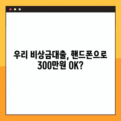 2024년 우리 비상금대출, 핸드폰으로 300만원 한번에? 조건, 한도, 금리, 거절 이유까지! | 비상금, 대출, 핸드폰 대출, 금리 비교, 대출 조건