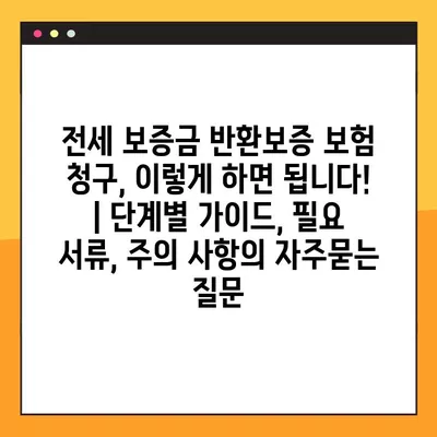 전세 보증금 반환보증 보험 청구, 이렇게 하면 됩니다! | 단계별 가이드, 필요 서류, 주의 사항