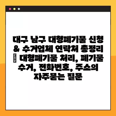 대구 남구 대형폐기물 신청 & 수거업체 연락처 총정리 | 대형폐기물 처리, 폐기물 수거, 전화번호, 주소