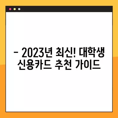 대학생 신용카드 추천| 혜택 & 비교 가이드 | 2023년 최신 정보, 학생 맞춤 카드