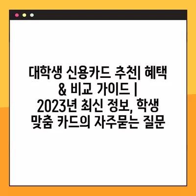 대학생 신용카드 추천| 혜택 & 비교 가이드 | 2023년 최신 정보, 학생 맞춤 카드