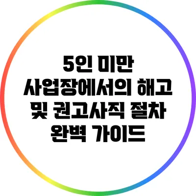 5인 미만 사업장에서의 해고 및 권고사직 절차 완벽 가이드