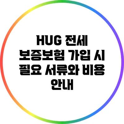HUG 전세 보증보험 가입 시 필요 서류와 비용 안내