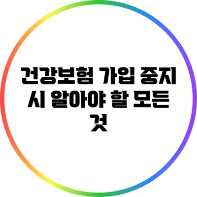 건강보험 가입 중지 시 알아야 할 모든 것