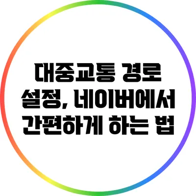 대중교통 경로 설정, 네이버에서 간편하게 하는 법