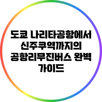 도쿄 나리타공항에서 신주쿠역까지의 공항리무진버스 완벽 가이드