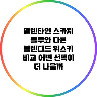 발렌타인 스카치 블루와 다른 블렌디드 위스키 비교: 어떤 선택이 더 나을까?