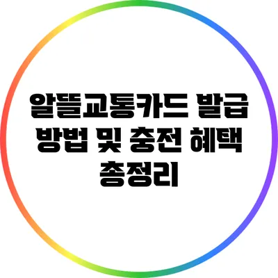 알뜰교통카드 발급 방법 및 충전 혜택 총정리