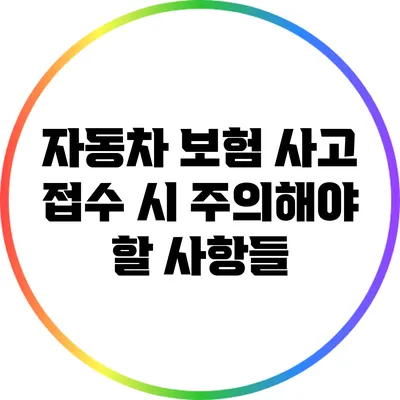 자동차 보험 사고 접수 시 주의해야 할 사항들