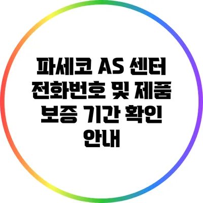 파세코 A/S 센터 전화번호 및 제품 보증 기간 확인 안내