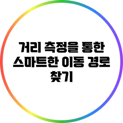 거리 측정을 통한 스마트한 이동 경로 찾기