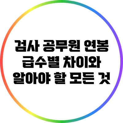 검사 공무원 연봉: 급수별 차이와 알아야 할 모든 것