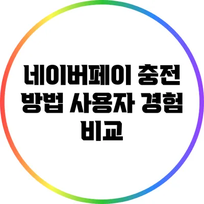 네이버페이 충전 방법: 사용자 경험 비교