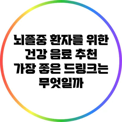 뇌졸중 환자를 위한 건강 음료 추천: 가장 좋은 드링크는 무엇일까?