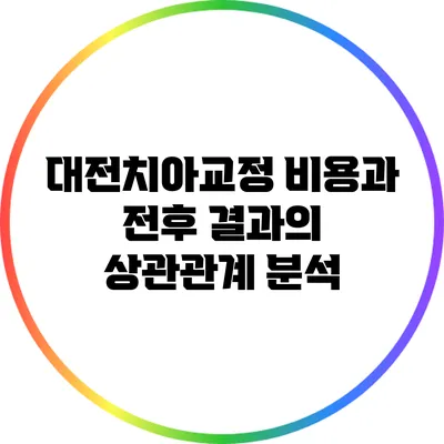 대전치아교정 비용과 전후 결과의 상관관계 분석