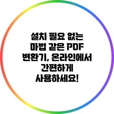 설치 필요 없는 마법 같은 PDF 변환기, 온라인에서 간편하게 사용하세요!