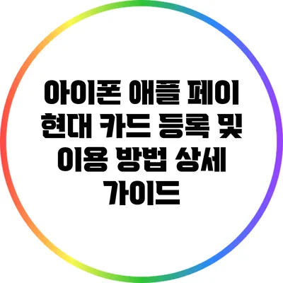 아이폰 애플 페이 현대 카드 등록 및 이용 방법 상세 가이드