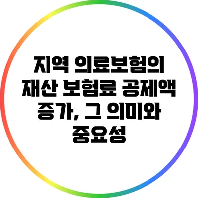 지역 의료보험의 재산 보험료 공제액 증가, 그 의미와 중요성
