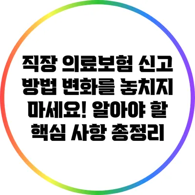 직장 의료보험 신고 방법: 변화를 놓치지 마세요! 알아야 할 핵심 사항 총정리