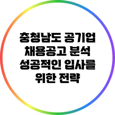 충청남도 공기업 채용공고 분석: 성공적인 입사를 위한 전략