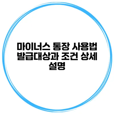 마이너스 통장 사용법 발급대상과 조건 상세 설명
