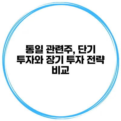 통일 관련주, 단기 투자와 장기 투자 전략 비교
