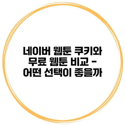 네이버 웹툰 쿠키와 무료 웹툰 비교 - 어떤 선택이 좋을까?